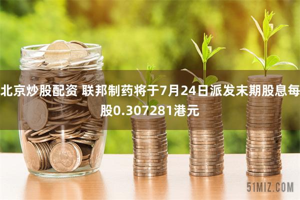 北京炒股配资 联邦制药将于7月24日派发末期股息每股0.307281港元