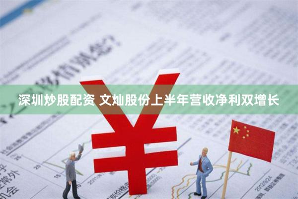 深圳炒股配资 文灿股份上半年营收净利双增长