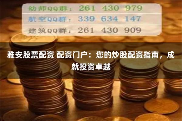 雅安股票配资 配资门户：您的炒股配资指南，成就投资卓越